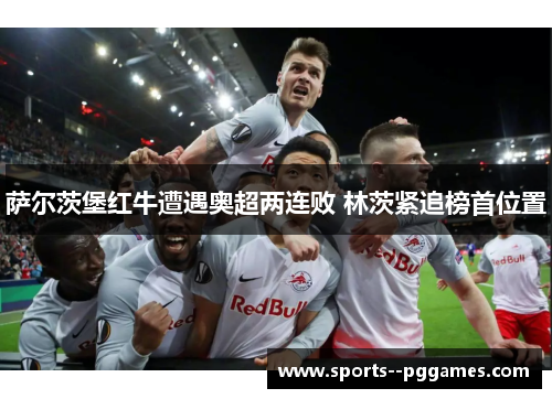 萨尔茨堡红牛遭遇奥超两连败 林茨紧追榜首位置